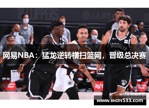 网易NBA：猛龙逆转横扫篮网，晋级总决赛